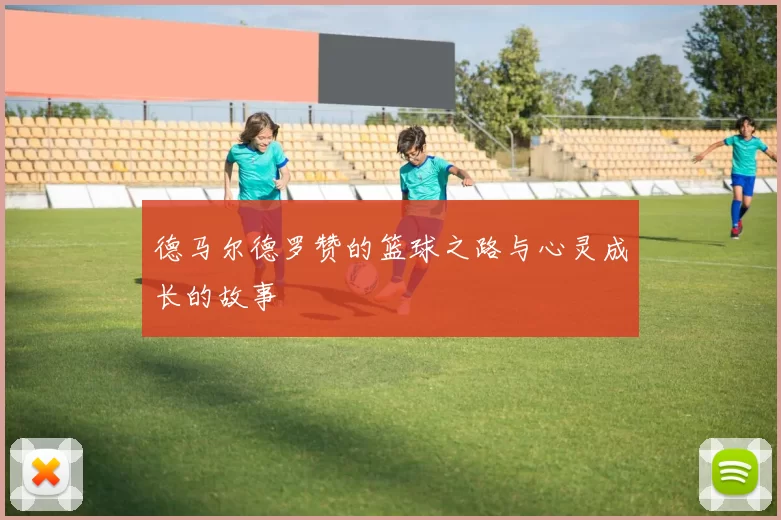 德马尔德罗赞的篮球之路与心灵成长的故事